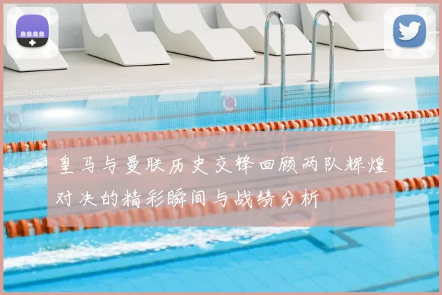 皇马与曼联历史交锋回顾两队辉煌对决的精彩瞬间与战绩分析