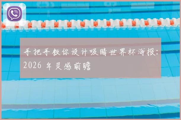 手把手教你设计吸睛世界杯海报:2026 年灵感前瞻