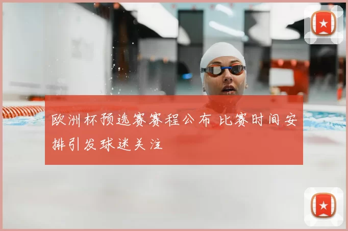 欧洲杯预选赛赛程公布 比赛时间安排引发球迷关注