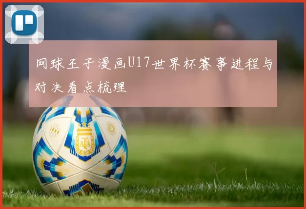 网球王子漫画U17世界杯赛事进程与对决看点梳理