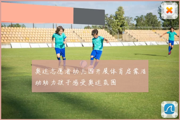 奥运志愿者幼儿园开展体育启蒙活动助力孩子感受奥运氛围