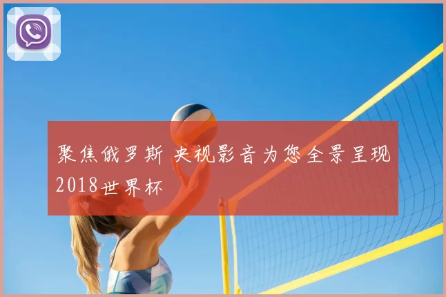 聚焦俄罗斯 央视影音为您全景呈现2018世界杯