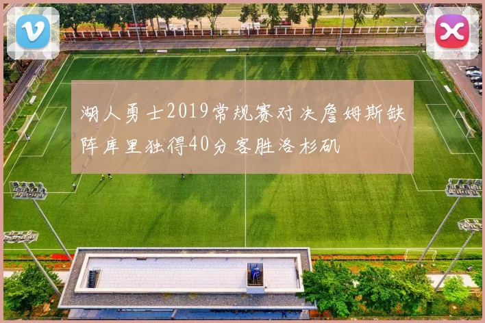 湖人勇士2019常规赛对决詹姆斯缺阵库里独得40分客胜洛杉矶