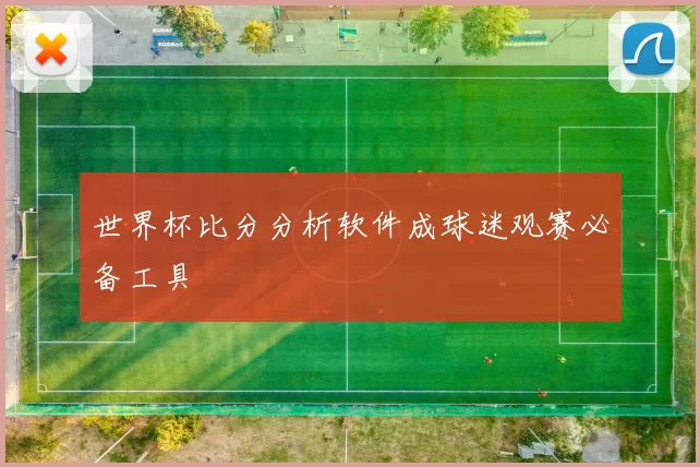 世界杯比分分析软件成球迷观赛必备工具