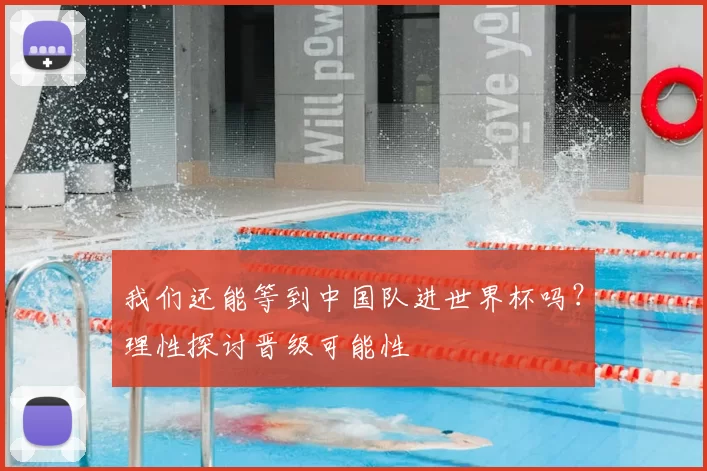 我们还能等到中国队进世界杯吗?理性探讨晋级可能性