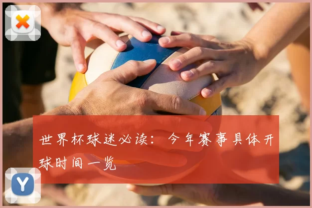 世界杯球迷必读：今年赛事具体开球时间一览